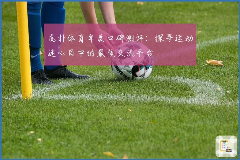 虎扑体育年度口碑测评:探寻运动迷心目中的最佳交流平台